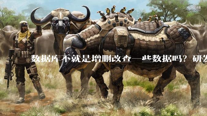 数据库不就是增删改查一些数据吗？研发一个数据库到底难在哪了？