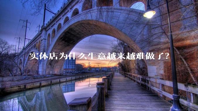 实体店为什么生意越来越难做了？