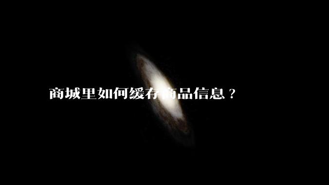 商城里如何缓存商品信息?