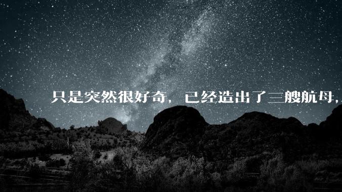只是突然很好奇，已经造出了三艘航母，为何不能按照这样的模板，批量建造航母呢?