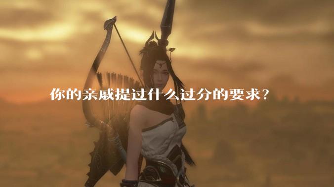你的亲戚提过什么过分的要求？