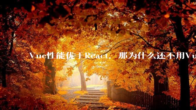 Vue性能优于React，那为什么还不用Vue？